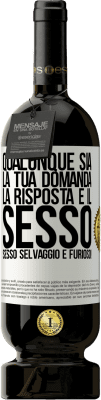 49,95 € Spedizione Gratuita | Vino rosso Edizione Premium MBS® Riserva Qualunque sia la tua domanda, la risposta è il sesso. Sesso selvaggio e furioso! Etichetta Bianca. Etichetta personalizzabile Riserva 12 Mesi Raccogliere 2016 Tempranillo