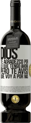 49,95 € Envío gratis | Vino Tinto Edición Premium MBS® Reserva Dios, te agradezco por lo que tengo ahora, pero te aviso que voy a por más Etiqueta Blanca. Etiqueta personalizable Reserva 12 Meses Cosecha 2015 Tempranillo