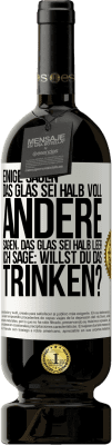 49,95 € Kostenloser Versand | Rotwein Premium Ausgabe MBS® Reserve Einige sagen, das Glas sei halb voll, andere sagen, das Glas sei halb leer. Ich sage: Willst du das trinken? Weißes Etikett. Anpassbares Etikett Reserve 12 Monate Ernte 2014 Tempranillo