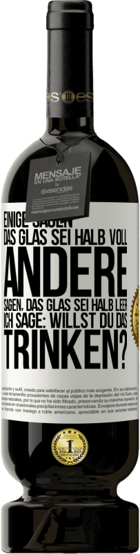 49,95 € Kostenloser Versand | Rotwein Premium Ausgabe MBS® Reserve Einige sagen, das Glas sei halb voll, andere sagen, das Glas sei halb leer. Ich sage: Willst du das trinken? Weißes Etikett. Anpassbares Etikett Reserve 12 Monate Ernte 2015 Tempranillo