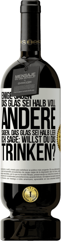 49,95 € Kostenloser Versand | Rotwein Premium Ausgabe MBS® Reserve Einige sagen, das Glas sei halb voll, andere sagen, das Glas sei halb leer. Ich sage: Willst du das trinken? Weißes Etikett. Anpassbares Etikett Reserve 12 Monate Ernte 2016 Tempranillo
