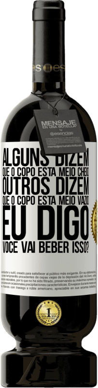 49,95 € Envio grátis | Vinho tinto Edição Premium MBS® Reserva Alguns dizem que o copo está meio cheio, outros dizem que o copo está meio vazio. Eu digo você vai beber isso? Etiqueta Branca. Etiqueta personalizável Reserva 12 Meses Colheita 2015 Tempranillo