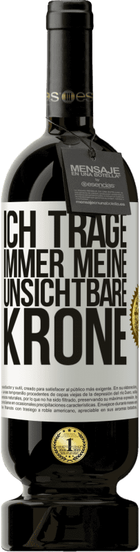 49,95 € Kostenloser Versand | Rotwein Premium Ausgabe MBS® Reserve Ich trage immer meine unsichtbare Krone Weißes Etikett. Anpassbares Etikett Reserve 12 Monate Ernte 2015 Tempranillo