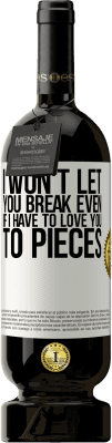 49,95 € Free Shipping | Red Wine Premium Edition MBS® Reserve I won't let you break even if I have to love you to pieces White Label. Customizable label Reserve 12 Months Harvest 2014 Tempranillo