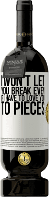 49,95 € Free Shipping | Red Wine Premium Edition MBS® Reserve I won't let you break even if I have to love you to pieces White Label. Customizable label Reserve 12 Months Harvest 2015 Tempranillo