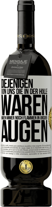 49,95 € Kostenloser Versand | Rotwein Premium Ausgabe MBS® Reserve Diejenigen von uns die in der Hölle waren, haben immer noch Flammen in unseren Augen Weißes Etikett. Anpassbares Etikett Reserve 12 Monate Ernte 2015 Tempranillo