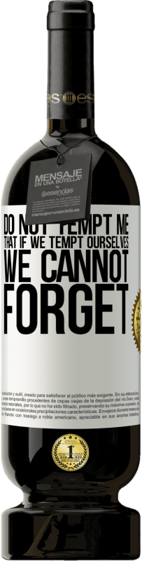49,95 € 送料無料 | 赤ワイン プレミアム版 MBS® 予約する 私を誘惑しないでください、私たちが自分を誘惑しても忘れられない ホワイトラベル. カスタマイズ可能なラベル 予約する 12 月 収穫 2016 Tempranillo