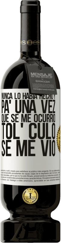 49,95 € Envío gratis | Vino Tinto Edición Premium MBS® Reserva Nunca lo había hecho y para una vez que se me ocurrió todo el culo se me vio Etiqueta Blanca. Etiqueta personalizable Reserva 12 Meses Cosecha 2015 Tempranillo