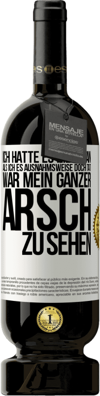 49,95 € Kostenloser Versand | Rotwein Premium Ausgabe MBS® Reserve Ich hatte es nie getan, als ich es ausnahmsweise doch tat, war mein ganzer Arsch zu sehen Weißes Etikett. Anpassbares Etikett Reserve 12 Monate Ernte 2015 Tempranillo