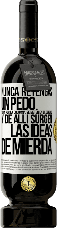 49,95 € Envío gratis | Vino Tinto Edición Premium MBS® Reserva Nunca retengas un pedo. Suben por la columna, se meten en el cerebro y de allí surgen las ideas de mierda Etiqueta Blanca. Etiqueta personalizable Reserva 12 Meses Cosecha 2016 Tempranillo