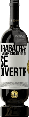 49,95 € Envio grátis | Vinho tinto Edição Premium MBS® Reserva Trabalhar é menos chato do que se divertir Etiqueta Branca. Etiqueta personalizável Reserva 12 Meses Colheita 2015 Tempranillo