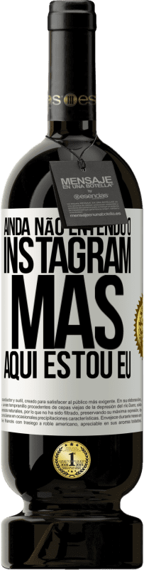 49,95 € Envio grátis | Vinho tinto Edição Premium MBS® Reserva Ainda não entendo o Instagram, mas aqui estou eu Etiqueta Branca. Etiqueta personalizável Reserva 12 Meses Colheita 2015 Tempranillo