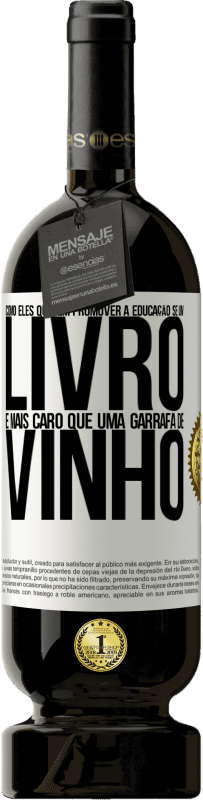 49,95 € Envio grátis | Vinho tinto Edição Premium MBS® Reserva Como eles querem promover a educação se um livro é mais caro que uma garrafa de vinho Etiqueta Branca. Etiqueta personalizável Reserva 12 Meses Colheita 2015 Tempranillo