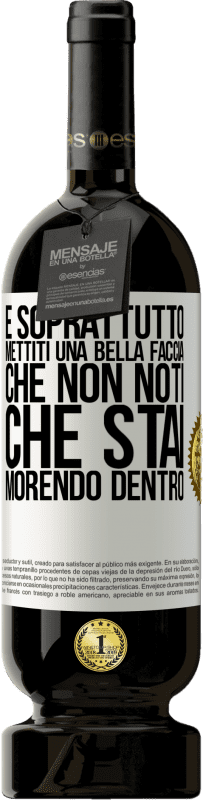 49,95 € Spedizione Gratuita | Vino rosso Edizione Premium MBS® Riserva E soprattutto, mettiti una bella faccia, che non noti che stai morendo dentro Etichetta Bianca. Etichetta personalizzabile Riserva 12 Mesi Raccogliere 2015 Tempranillo