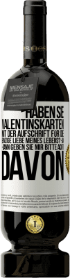 49,95 € Kostenloser Versand | Rotwein Premium Ausgabe MBS® Reserve Haben Sie Valentinskarten mit der Aufschrift Für die einzige Liebe meines Lebens? -Ja. -Dann geben Sie mir bitte acht davon Weißes Etikett. Anpassbares Etikett Reserve 12 Monate Ernte 2016 Tempranillo