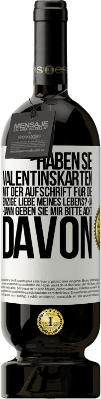 49,95 € Kostenloser Versand | Rotwein Premium Ausgabe MBS® Reserve Haben Sie Valentinskarten mit der Aufschrift Für die einzige Liebe meines Lebens? -Ja. -Dann geben Sie mir bitte acht davon Weißes Etikett. Anpassbares Etikett Reserve 12 Monate Ernte 2016 Tempranillo