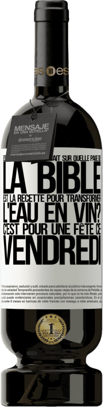 49,95 € Envoi gratuit | Vin rouge Édition Premium MBS® Réserve Est-ce que quelqu'un sait sur quelle page de la Bible est la recette pour transformer l'eau en vin? C'est pour une fête ce Étiquette Blanche. Étiquette personnalisable Réserve 12 Mois Récolte 2015 Tempranillo