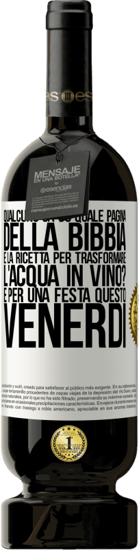 49,95 € Spedizione Gratuita | Vino rosso Edizione Premium MBS® Riserva Qualcuno sa su quale pagina della Bibbia è la ricetta per trasformare l'acqua in vino? È per una festa questo venerdì Etichetta Bianca. Etichetta personalizzabile Riserva 12 Mesi Raccogliere 2015 Tempranillo