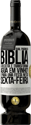 49,95 € Envio grátis | Vinho tinto Edição Premium MBS® Reserva Alguém sabe em qual página da Bíblia a receita é transformar água em vinho? É para uma festa nesta sexta-feira Etiqueta Branca. Etiqueta personalizável Reserva 12 Meses Colheita 2015 Tempranillo