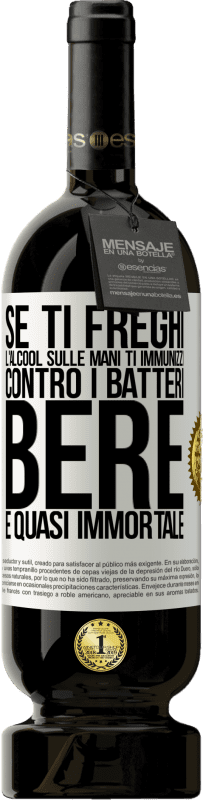 49,95 € Spedizione Gratuita | Vino rosso Edizione Premium MBS® Riserva Se ti freghi l'alcool sulle mani ti immunizzi contro i batteri, bere è quasi immortale Etichetta Bianca. Etichetta personalizzabile Riserva 12 Mesi Raccogliere 2015 Tempranillo