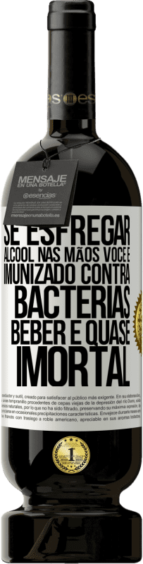 49,95 € Envio grátis | Vinho tinto Edição Premium MBS® Reserva Se esfregar álcool nas mãos, você é imunizado contra bactérias, beber é quase imortal Etiqueta Branca. Etiqueta personalizável Reserva 12 Meses Colheita 2015 Tempranillo