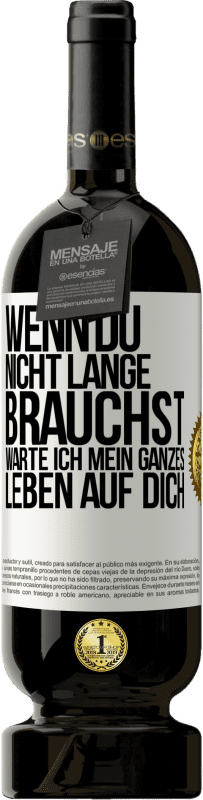 49,95 € Kostenloser Versand | Rotwein Premium Ausgabe MBS® Reserve Wenn du nicht lange brauchst, warte ich mein ganzes Leben auf dich Weißes Etikett. Anpassbares Etikett Reserve 12 Monate Ernte 2015 Tempranillo