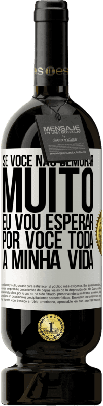 49,95 € Envio grátis | Vinho tinto Edição Premium MBS® Reserva Se você não demorar muito, eu vou esperar por você toda a minha vida Etiqueta Branca. Etiqueta personalizável Reserva 12 Meses Colheita 2016 Tempranillo