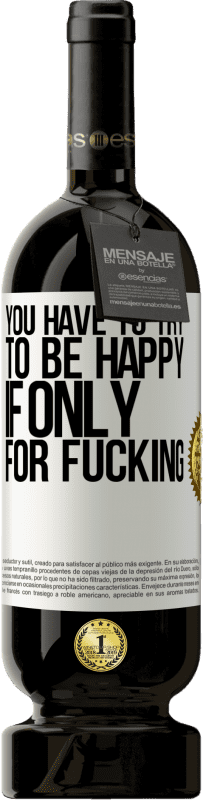 49,95 € 送料無料 | 赤ワイン プレミアム版 MBS® 予約する クソだけのためなら、あなたは幸せになろうとしなければならない ホワイトラベル. カスタマイズ可能なラベル 予約する 12 月 収穫 2016 Tempranillo