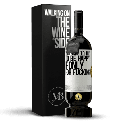 «You have to try to be happy, if only for fucking» Premium Edition MBS® Reserve