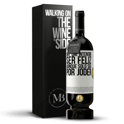 «Hay que intentar ser feliz, aunque sólo sea por joder» Edición Premium MBS® Reserva