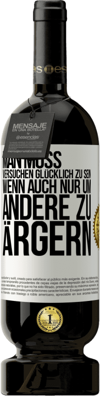 49,95 € Kostenloser Versand | Rotwein Premium Ausgabe MBS® Reserve Man muss versuchen glücklich zu sein, wenn auch nur um andere zu ärgern Weißes Etikett. Anpassbares Etikett Reserve 12 Monate Ernte 2015 Tempranillo