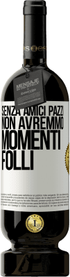 49,95 € Spedizione Gratuita | Vino rosso Edizione Premium MBS® Riserva Senza amici pazzi, non avremmo momenti folli Etichetta Bianca. Etichetta personalizzabile Riserva 12 Mesi Raccogliere 2014 Tempranillo