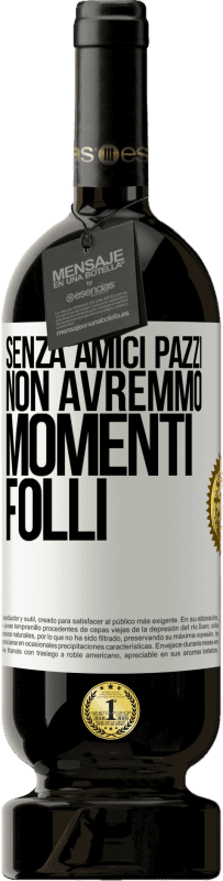 49,95 € Spedizione Gratuita | Vino rosso Edizione Premium MBS® Riserva Senza amici pazzi, non avremmo momenti folli Etichetta Bianca. Etichetta personalizzabile Riserva 12 Mesi Raccogliere 2015 Tempranillo