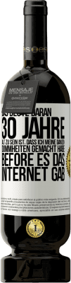 49,95 € Kostenloser Versand | Rotwein Premium Ausgabe MBS® Reserve Das Beste daran 30 Jahre alt zu sein ist, dass ich meine ganzen Dummheiten gemacht habe, before es das Internet gab Weißes Etikett. Anpassbares Etikett Reserve 12 Monate Ernte 2015 Tempranillo