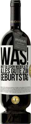 49,95 € Kostenloser Versand | Rotwein Premium Ausgabe MBS® Reserve Was! Wirst du schon wieder älter? Alles Gute zum Geburtstag Weißes Etikett. Anpassbares Etikett Reserve 12 Monate Ernte 2015 Tempranillo