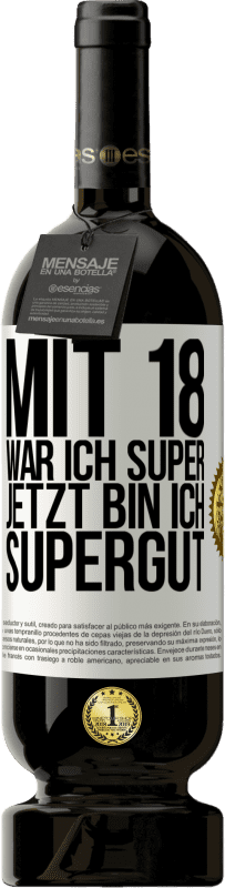 49,95 € Kostenloser Versand | Rotwein Premium Ausgabe MBS® Reserve Mit 18 war ich super. Jetzt bin ich supergut Weißes Etikett. Anpassbares Etikett Reserve 12 Monate Ernte 2015 Tempranillo