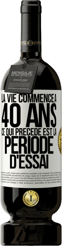 49,95 € Envoi gratuit | Vin rouge Édition Premium MBS® Réserve La vie commence à 40 ans. Ce qui précède est la période d'essai Étiquette Blanche. Étiquette personnalisable Réserve 12 Mois Récolte 2015 Tempranillo