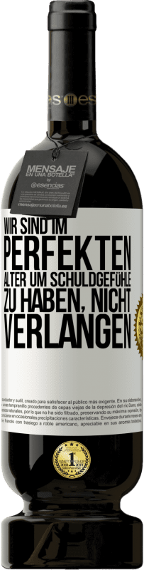 49,95 € Kostenloser Versand | Rotwein Premium Ausgabe MBS® Reserve Wir sind im perfekten Alter, um Schuldgefühle zu haben, nicht Verlangen Weißes Etikett. Anpassbares Etikett Reserve 12 Monate Ernte 2015 Tempranillo