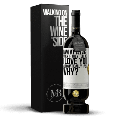 «I am at an age when if they tell me, I love you automatically I ask, why?» Premium Edition MBS® Reserve