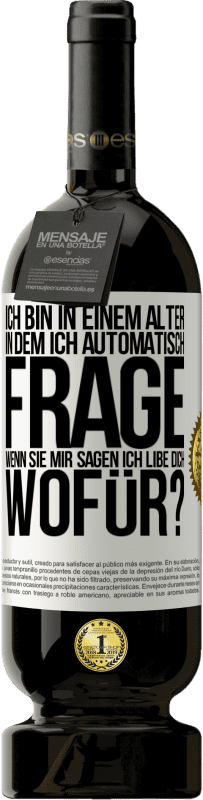 49,95 € Kostenloser Versand | Rotwein Premium Ausgabe MBS® Reserve Ich bin in einem Alter in dem ich automatisch frage, wenn sie mir sagen ich libe dich, wofür? Weißes Etikett. Anpassbares Etikett Reserve 12 Monate Ernte 2015 Tempranillo