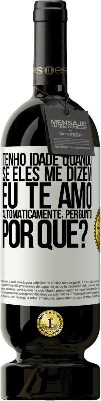 49,95 € Envio grátis | Vinho tinto Edição Premium MBS® Reserva Tenho idade quando, se eles me dizem, eu te amo automaticamente, pergunto, por quê? Etiqueta Branca. Etiqueta personalizável Reserva 12 Meses Colheita 2016 Tempranillo