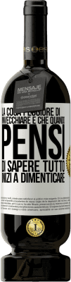 49,95 € Spedizione Gratuita | Vino rosso Edizione Premium MBS® Riserva La cosa peggiore di invecchiare è che quando pensi di sapere tutto, inizi a dimenticare Etichetta Bianca. Etichetta personalizzabile Riserva 12 Mesi Raccogliere 2016 Tempranillo