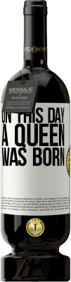 49,95 € Free Shipping | Red Wine Premium Edition MBS® Reserve On this day a queen was born White Label. Customizable label Reserve 12 Months Harvest 2015 Tempranillo