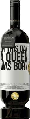 49,95 € Envío gratis | Vino Tinto Edición Premium MBS® Reserva On this day a queen was born Etiqueta Blanca. Etiqueta personalizable Reserva 12 Meses Cosecha 2016 Tempranillo