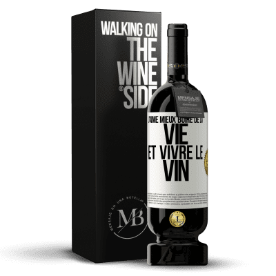 «J'aime mieux boire de la vie et vivre le vin» Édition Premium MBS® Réserve