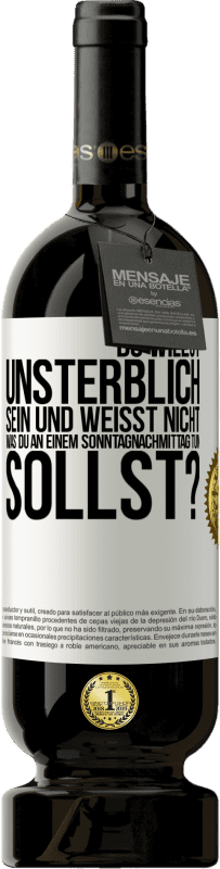 49,95 € Kostenloser Versand | Rotwein Premium Ausgabe MBS® Reserve Du willst unsterblich sein und weisst nicht, was du an einem Sonntagnachmittag tun sollst? Weißes Etikett. Anpassbares Etikett Reserve 12 Monate Ernte 2014 Tempranillo