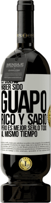 49,95 € Envío gratis | Vino Tinto Edición Premium MBS® Reserva Es bueno haber sido guapo, rico y sabio, pero es mejor serlo todo al mismo tiempo Etiqueta Blanca. Etiqueta personalizable Reserva 12 Meses Cosecha 2014 Tempranillo