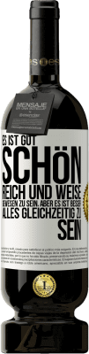 49,95 € Kostenloser Versand | Rotwein Premium Ausgabe MBS® Reserve Es ist gut, schön, reich und weise gewesen zu sein, aber es ist besser, alles gleichzeitig zu sein Weißes Etikett. Anpassbares Etikett Reserve 12 Monate Ernte 2014 Tempranillo