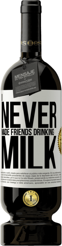 49,95 € Free Shipping | Red Wine Premium Edition MBS® Reserve I never made friends drinking milk White Label. Customizable label Reserve 12 Months Harvest 2016 Tempranillo