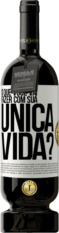 49,95 € Envio grátis | Vinho tinto Edição Premium MBS® Reserva O que você vai fazer com sua única vida? Etiqueta Branca. Etiqueta personalizável Reserva 12 Meses Colheita 2014 Tempranillo